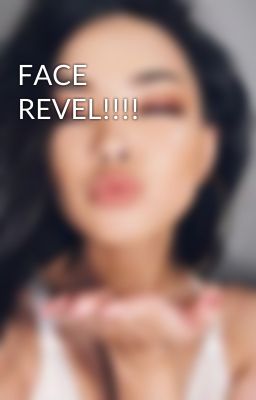 FACE REVEL!!!!