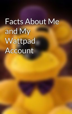 Facts About Me and My Wattpad Account