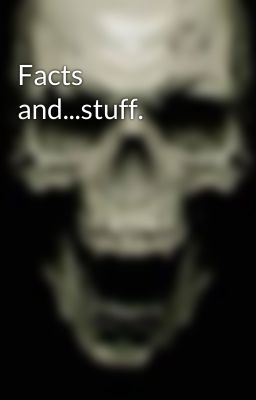 Facts and...stuff.