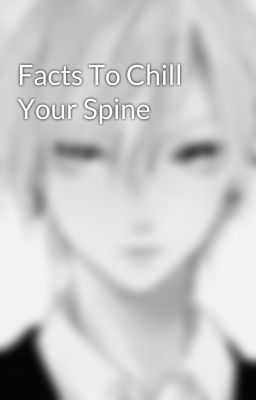 Facts To Chill Your Spine