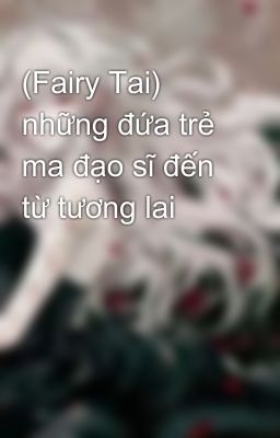 (Fairy Tai) những đứa trẻ ma đạo sĩ đến từ tương lai