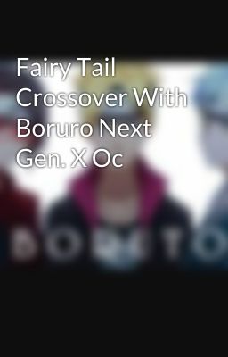 Fairy Tail Crossover With Boruro Next Gen. X Oc