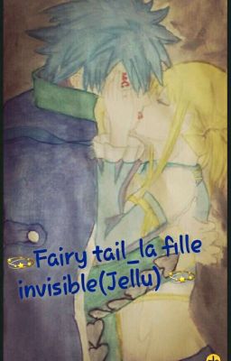 💫Fairy Tail_la fille invisible (Jellu)💫 {Abandonné}