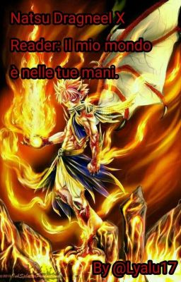 Fairy Tail: Natsu Dragneel X Reader. Il mio mondo e' nelle tue mani.