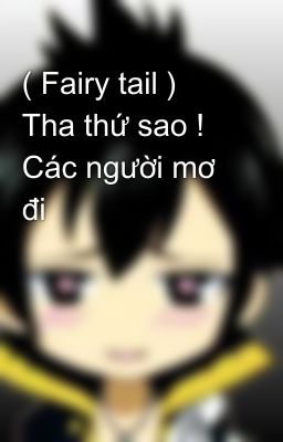 ( Fairy tail ) Tha thứ sao ! Các người mơ đi 