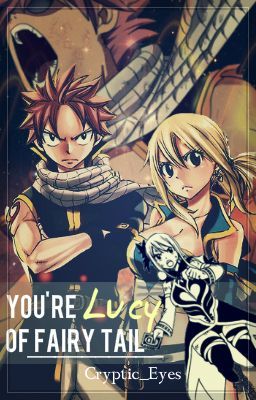 Fairy Tail: You're Lucy of Fairy Tail. (A NaLu Fan Fiction)