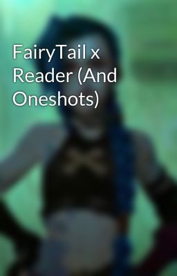 FairyTail x Reader (And Oneshots)