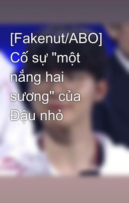 [Fakenut/ABO] Cố sự 