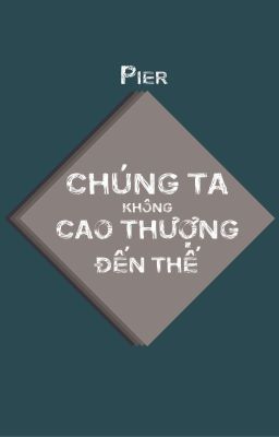 《•FakeNut•》●Chúng Ta Không Cao Thượng Đến Thế ●