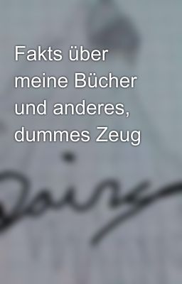 Fakts über meine Bücher und anderes, dummes Zeug