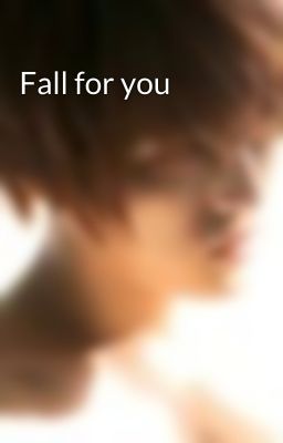 Fall for you