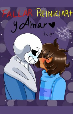 Fallar, Reiniciar y Amar [Sans x Male!Frisk] [Undertale]