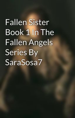 Fallen Sister Book 1 In The Fallen Angels Series By SaraSosa7 