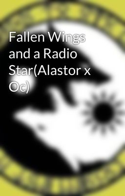 Fallen Wings and a Radio Star(Alastor x Oc)