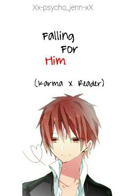 Falling For Him [Karma X Reader]