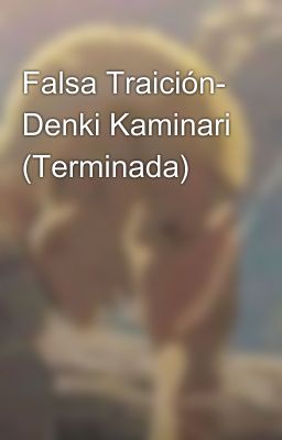 Falsa Traición- Denki Kaminari (Terminada)