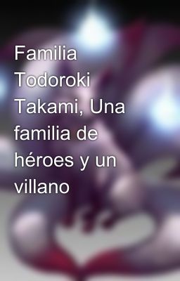 Familia Todoroki Takami, Una familia de héroes y un villano