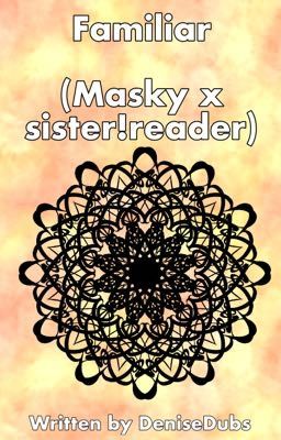 Familiar (Masky x sister!reader)