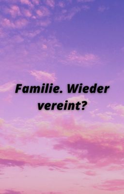 Familie. Wieder vereint?