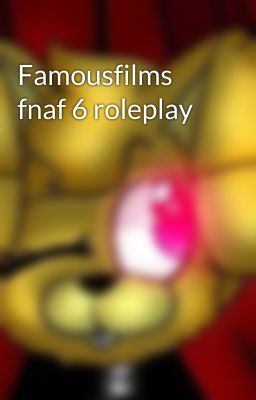 Famousfilms fnaf 6 roleplay