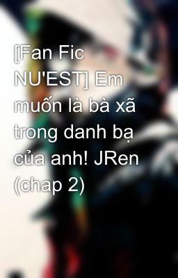 [Fan Fic NU'EST] Em muốn là bà xã trong danh bạ của anh! JRen (chap 2)