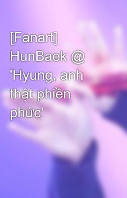 [Fanart] HunBaek @ 'Hyung, anh thật phiền phức'