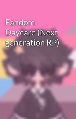 Fandom Daycare (Next generation RP)