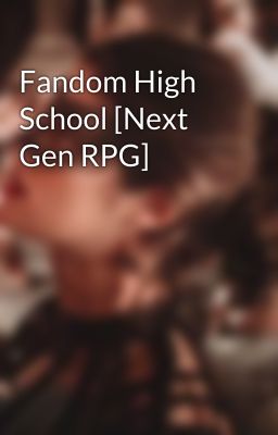 Fandom High School [Next Gen RPG]