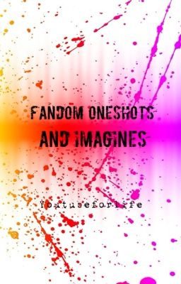 Fandom Imagines/One-Shots