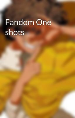 Fandom One shots