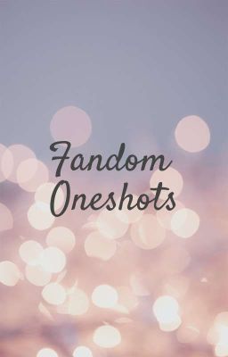 Fandom Oneshots