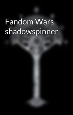 Fandom Wars shadowspinner