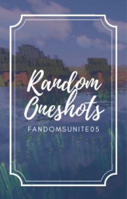 Fandome's Random Oneshots