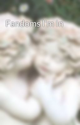 Fandoms I'm In