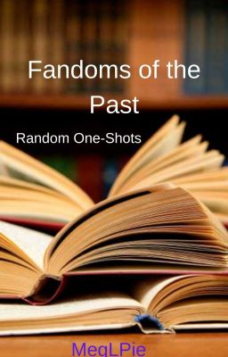 Fandoms of the Past (Random One-shots)