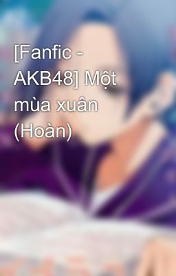 [Fanfic - AKB48] Một mùa xuân (Hoàn)