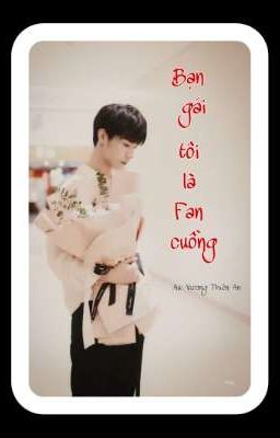 [ Fanfic ] Bạn gái tôi là Fan cuồng 