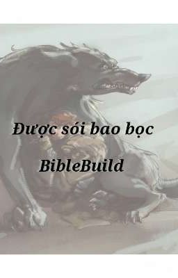 [ Fanfic/BibleBuild] Được sói bao bọc 