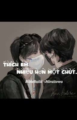 [Fanfic/Biblebuild] Thích em nhiều hơn một chút.