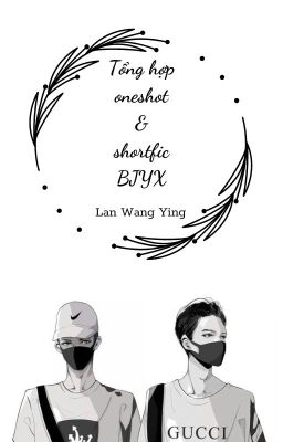 Fanfic- BJYX- Tổng hợp oneshot & shortfic