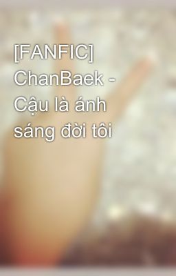 [FANFIC] ChanBaek - Cậu là ánh sáng đời tôi