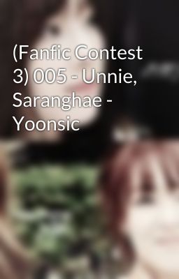 (Fanfic Contest 3) 005 - Unnie, Saranghae - Yoonsic