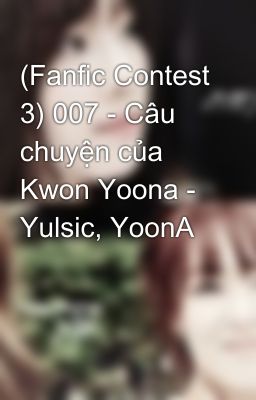 (Fanfic Contest 3) 007 - Câu chuyện của Kwon Yoona - Yulsic, YoonA