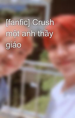 [fanfic] Crush một anh thầy giáo