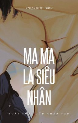 [Fanfic CV | Bình Tà] Ma ma là siêu nhân (Trang B bút ký - Phần 3)