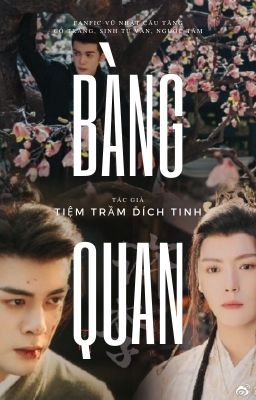 [Fanfic CV | Vũ Nhật Câu Tăng] Bàng quan (cổ trang, sinh tử văn, ngược)