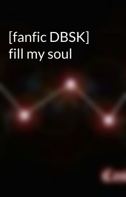 [fanfic DBSK] fill my soul