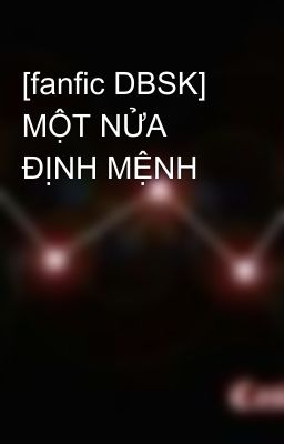 [fanfic DBSK] MỘT NỬA ĐỊNH MỆNH