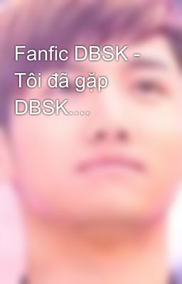 Fanfic DBSK - Tôi đã gặp DBSK....