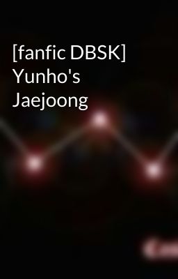 [fanfic DBSK] Yunho's Jaejoong